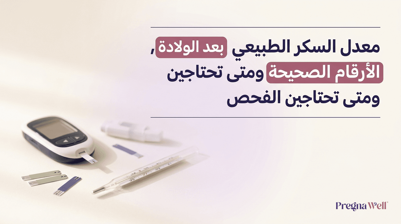 معدل السكر الطبيعي بعد الولادة, الأرقام الصحيحة ومتى تحتاجين الفحص