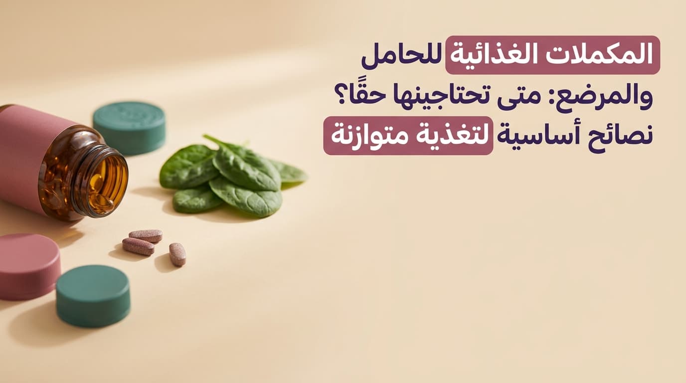المكملات الغذائية للحامل والمرضع: متى تحتاجينها حقًا؟ نصائح أساسية لتغذية متوازنة