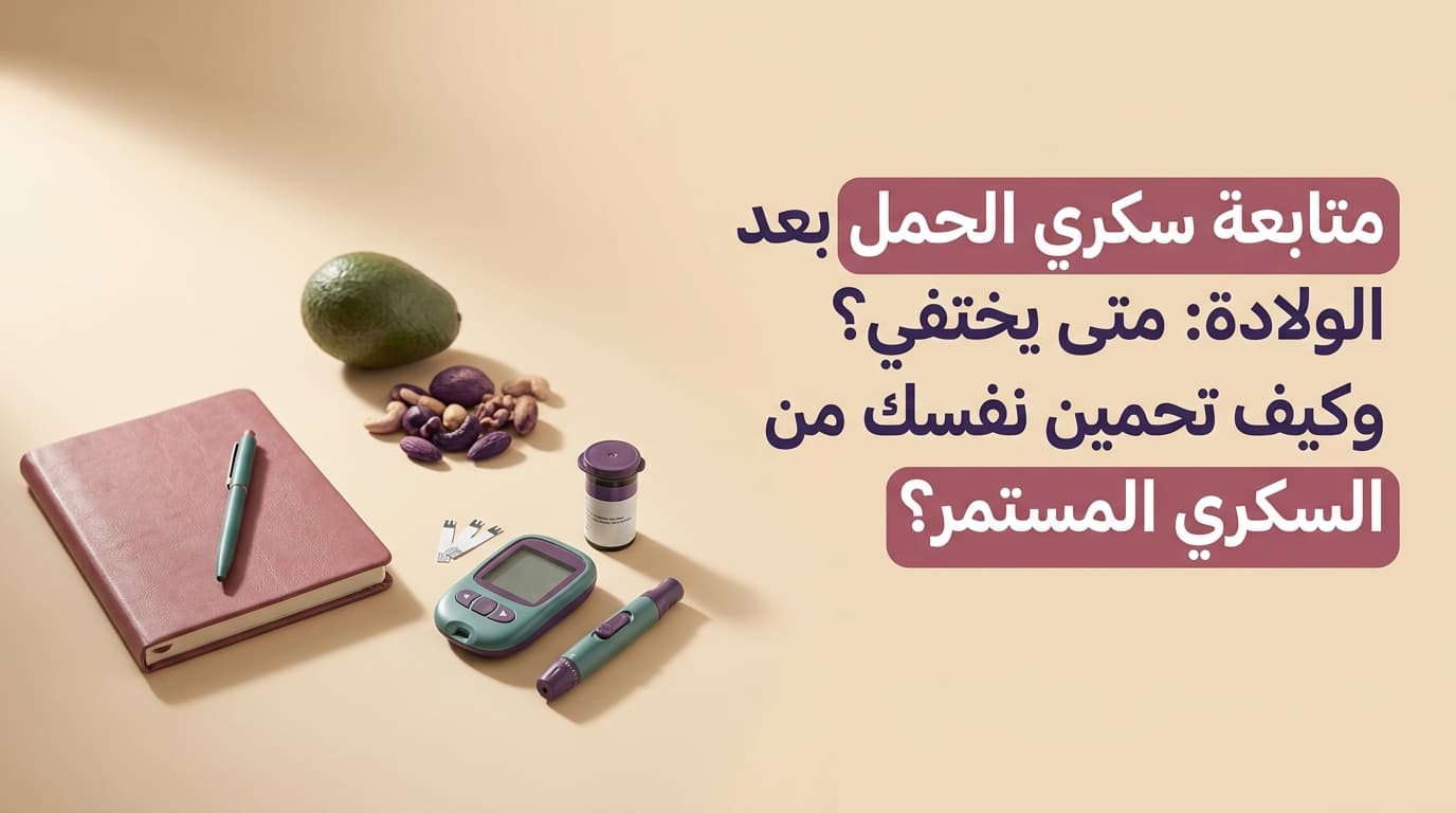 متابعة سكري الحمل بعد الولادة: متى يختفي؟ وكيف تحمين نفسك من السكري المستمر؟